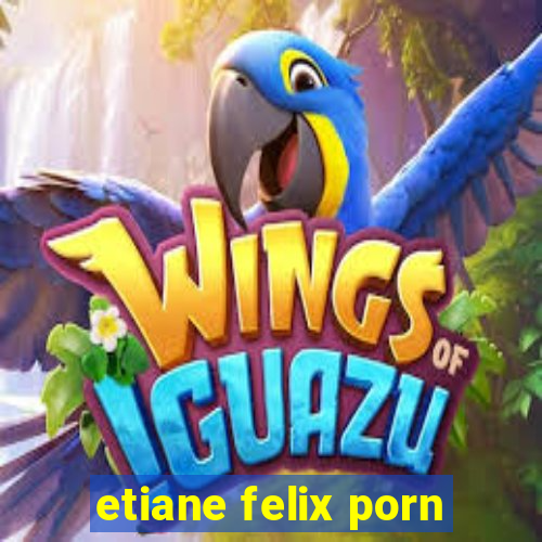 etiane felix porn